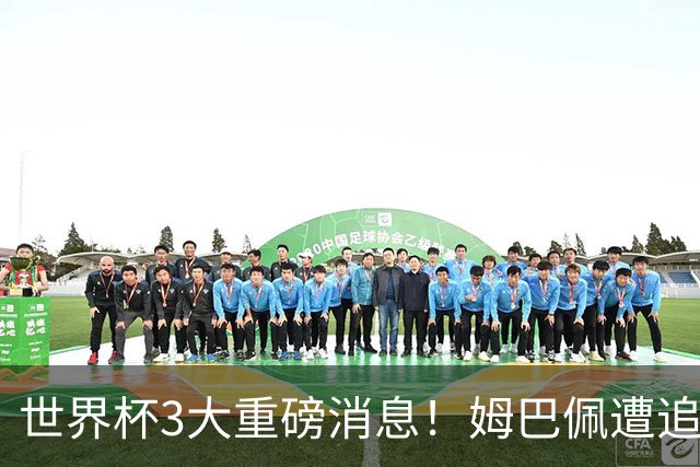 世界杯3大重磅消息！姆巴佩遭追罚危机，法国正式申诉，FIFA官宣重拳重审