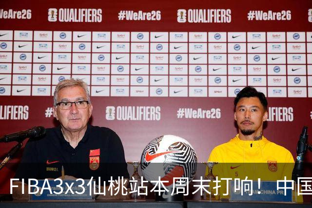 FIBA3x3仙桃站本周末打响！中国将派出三队参战！